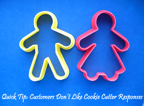 Quick Tip: Customers Don't Like Cookie Cutter Responses